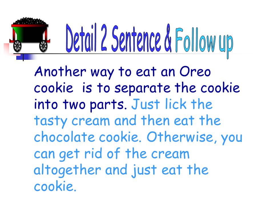 Another way to eat an Oreo cookie is to separate the cookie into two parts.