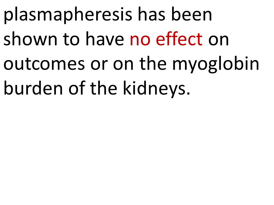 plasmapheresis has been shown to have no effect on outcomes or on the myoglobin.burden of the kidneys
