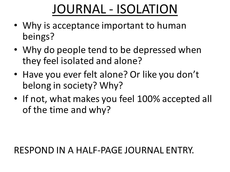 JOURNAL - ISOLATION Why is acceptance important to human beings.