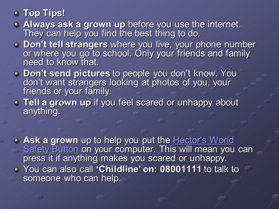 Top Tips. Always ask a grown up before you use the internet.
