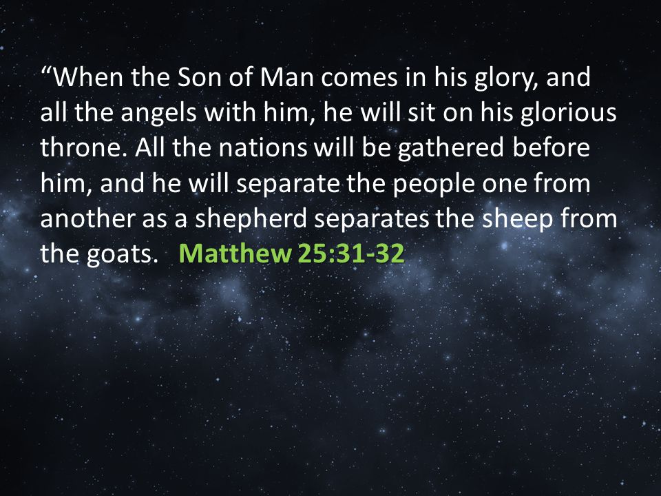 Matthew 25:31-32 When the Son of Man comes in his glory, and all the angels with him, he will sit on his glorious throne.