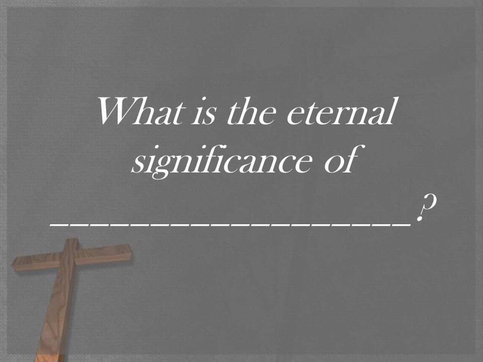 What is the eternal significance of __________________