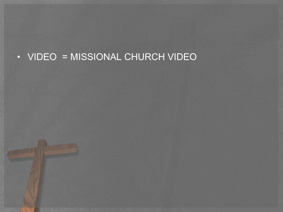 VIDEO = MISSIONAL CHURCH VIDEO