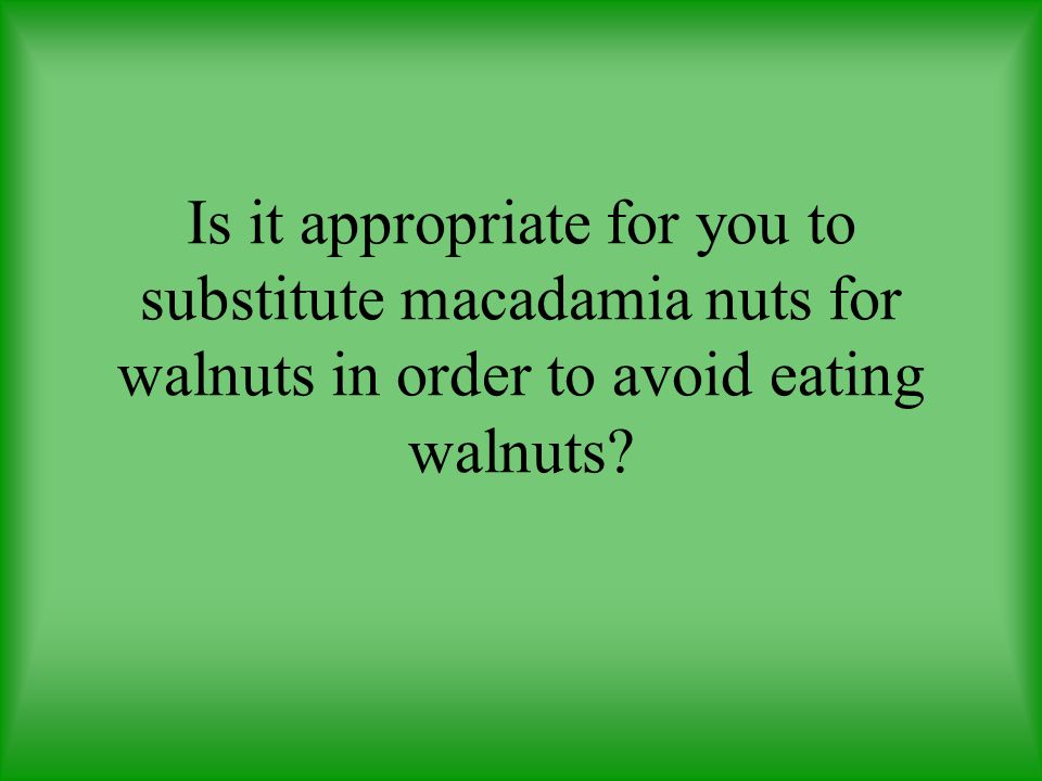 Is it appropriate for you to substitute macadamia nuts for walnuts in order to avoid eating walnuts
