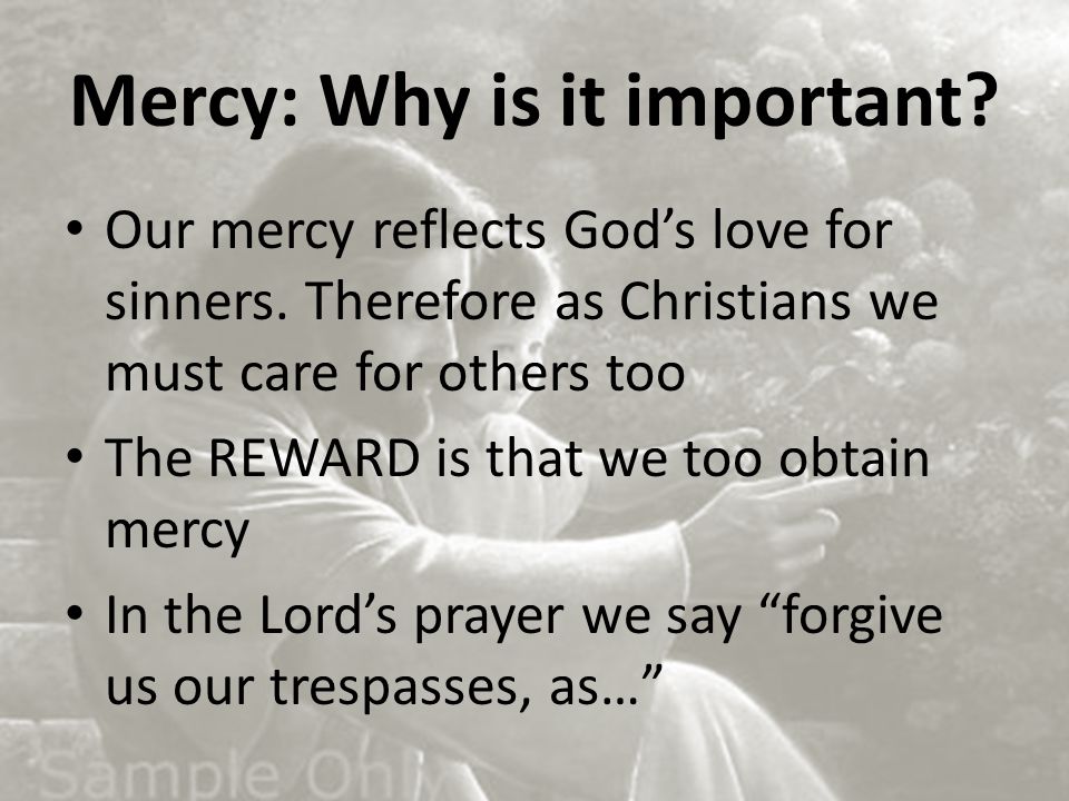 Mercy: Why is it important. Our mercy reflects God’s love for sinners.