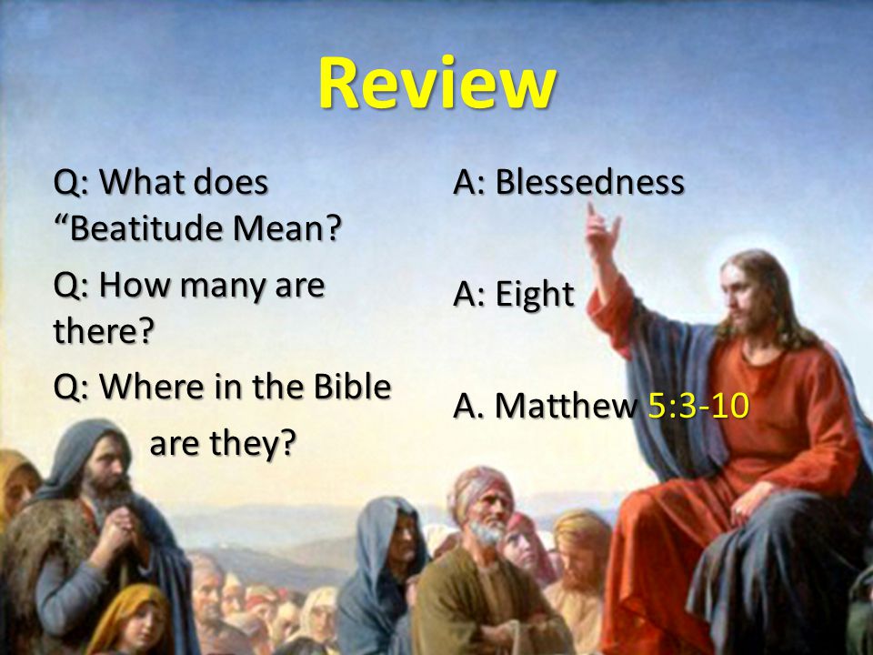 Review Q: What does Beatitude Mean. Q: How many are there.