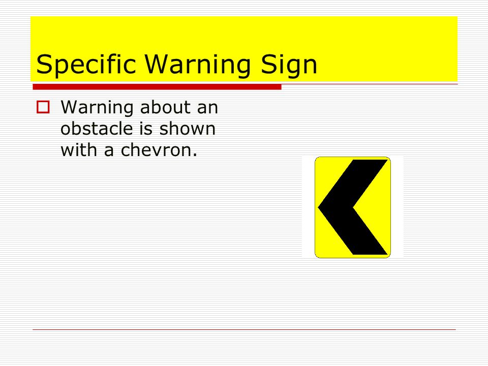 Specific Warning Sign  Warning about an obstacle is shown with a chevron.