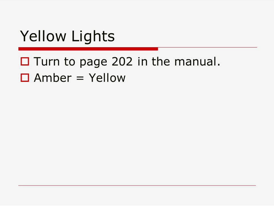 Yellow Lights  Turn to page 202 in the manual.  Amber = Yellow
