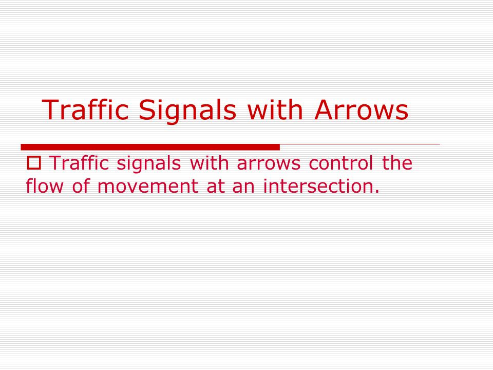 Traffic Signals with Arrows  Traffic signals with arrows control the flow of movement at an intersection.