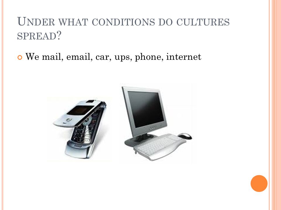 U NDER WHAT CONDITIONS DO CULTURES SPREAD We mail,  , car, ups, phone, internet