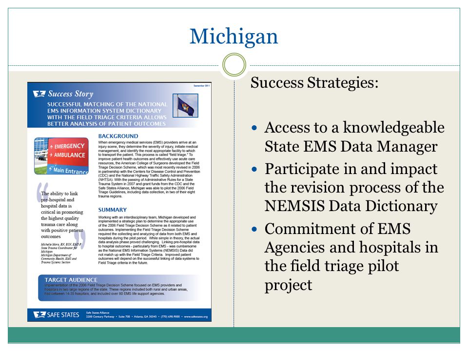 Michigan Success Strategies: Access to a knowledgeable State EMS Data Manager Participate in and impact the revision process of the NEMSIS Data Dictionary Commitment of EMS Agencies and hospitals in the field triage pilot project