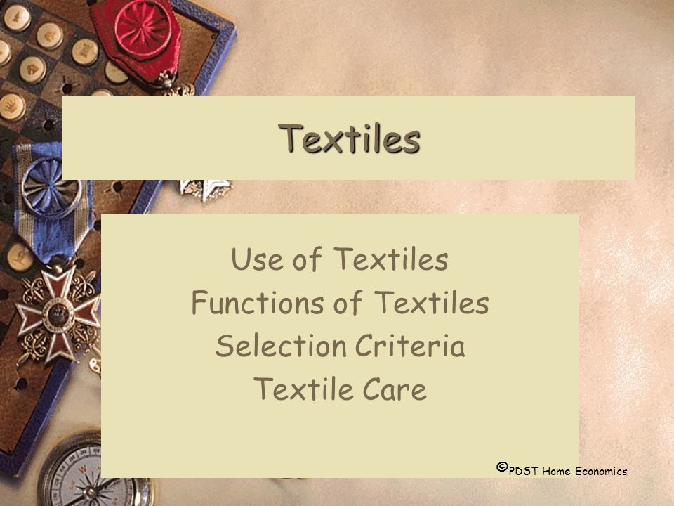 Textiles Use of Textiles Functions of Textiles Selection Criteria Textile Care © PDST Home Economics