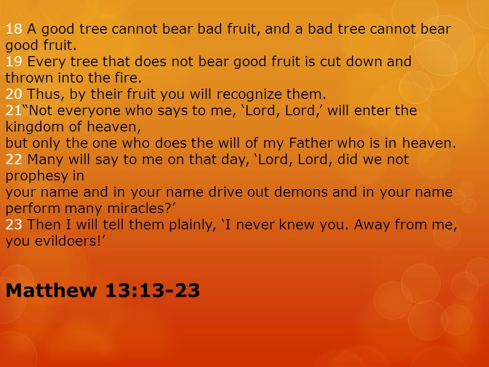 18 A good tree cannot bear bad fruit, and a bad tree cannot bear good fruit.