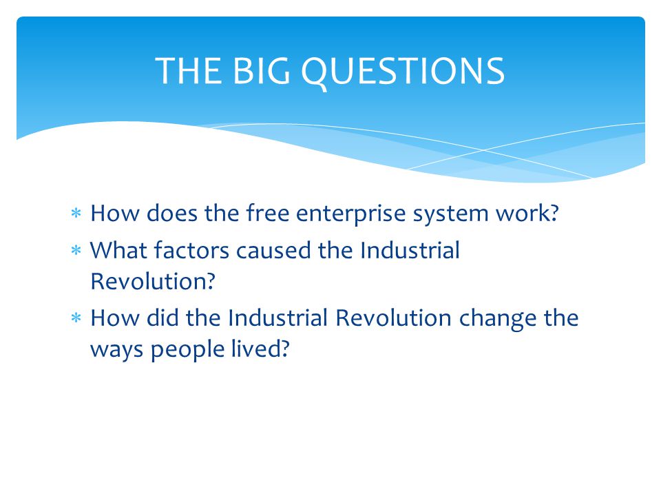  How does the free enterprise system work.  What factors caused the Industrial Revolution.