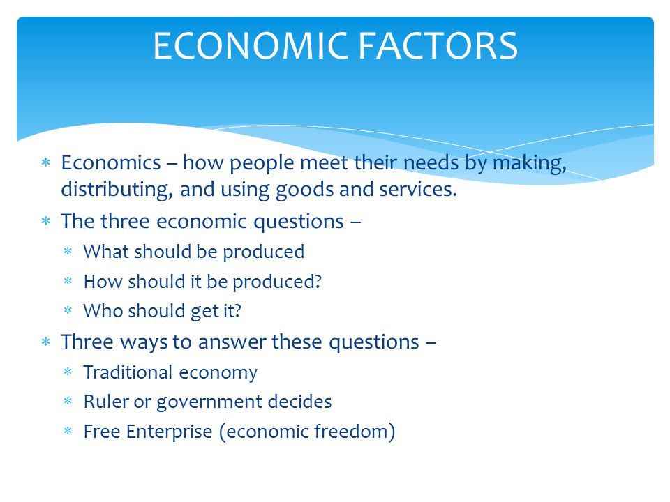  Economics – how people meet their needs by making, distributing, and using goods and services.