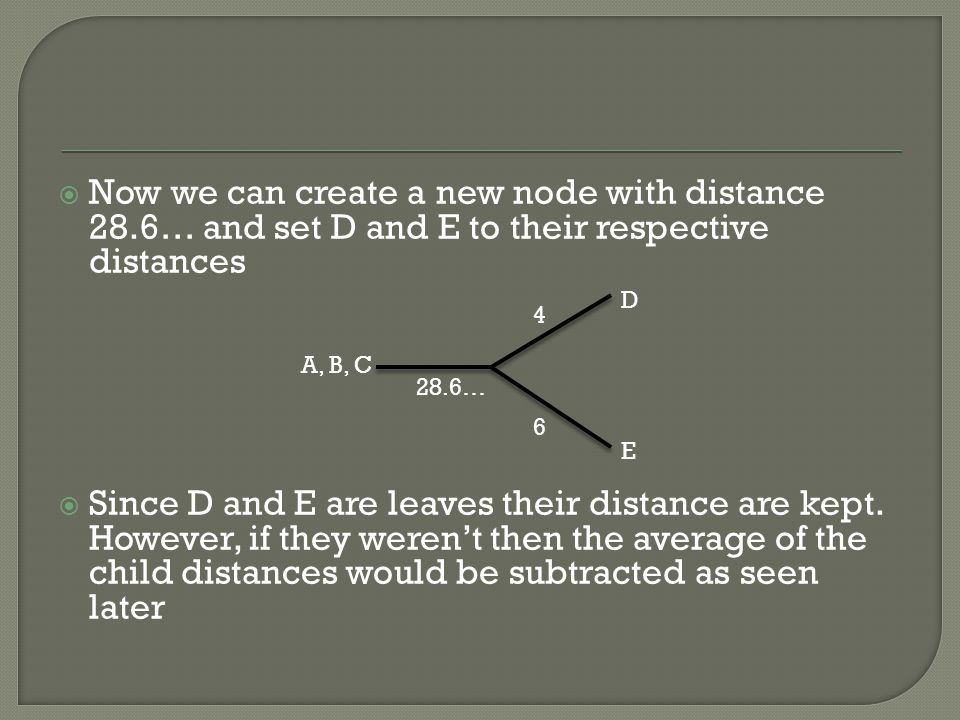  Now we can create a new node with distance 28.6… and set D and E to their respective distances  Since D and E are leaves their distance are kept.