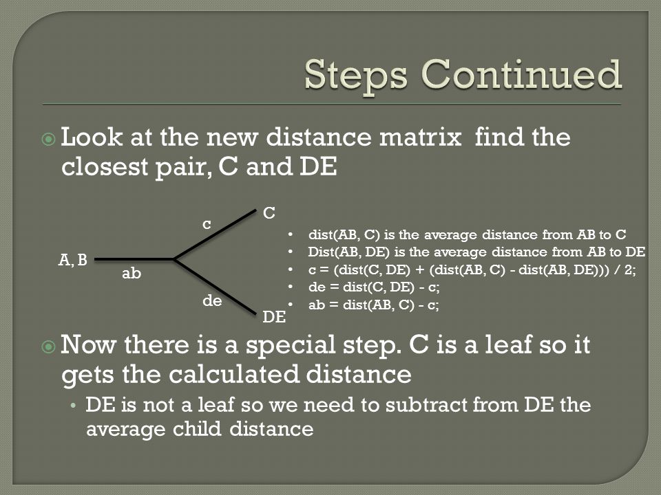  Look at the new distance matrix find the closest pair, C and DE  Now there is a special step.