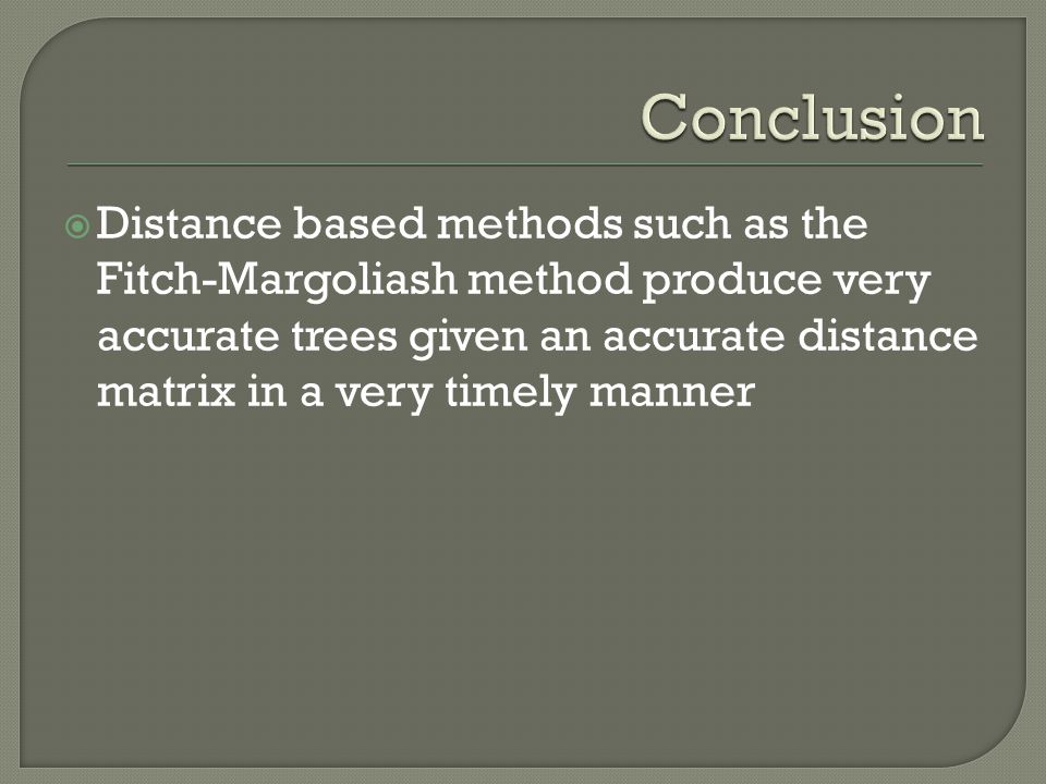  Distance based methods such as the Fitch-Margoliash method produce very accurate trees given an accurate distance matrix in a very timely manner