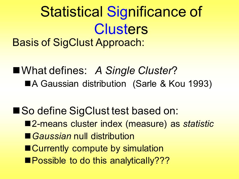 Statistical Significance of Clusters Basis of SigClust Approach: What defines: A Single Cluster.