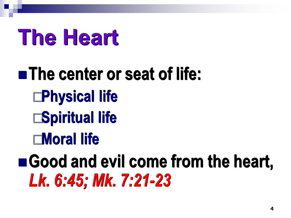 4 The Heart The center or seat of life:  Physical life  Spiritual life  Moral life Good and evil come from the heart, Lk.