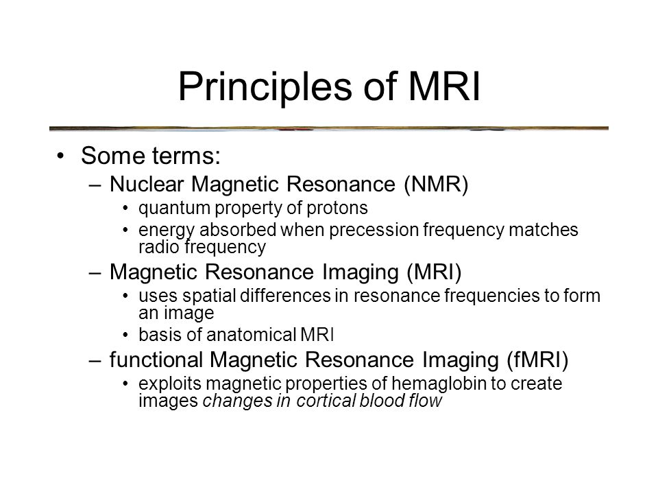 Principles of MRI. Some terms: –Nuclear Magnetic Resonance (NMR) quantum  property of protons energy absorbed when precession frequency matches radio  frequency. - ppt download