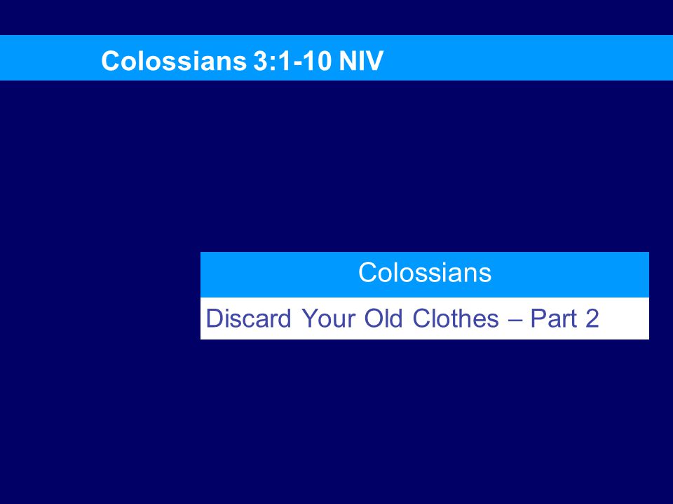 Discard Your Old Clothes – Part 2 Colossians Colossians 3:1-10 NIV