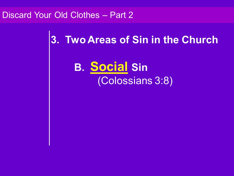 3. Two Areas of Sin in the Church B. Social Sin (Colossians 3:8) Discard Your Old Clothes – Part 2