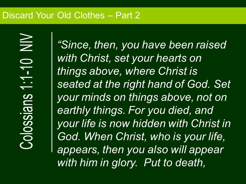 Discard Your Old Clothes – Part 2 Since, then, you have been raised with Christ, set your hearts on things above, where Christ is seated at the right hand of God.