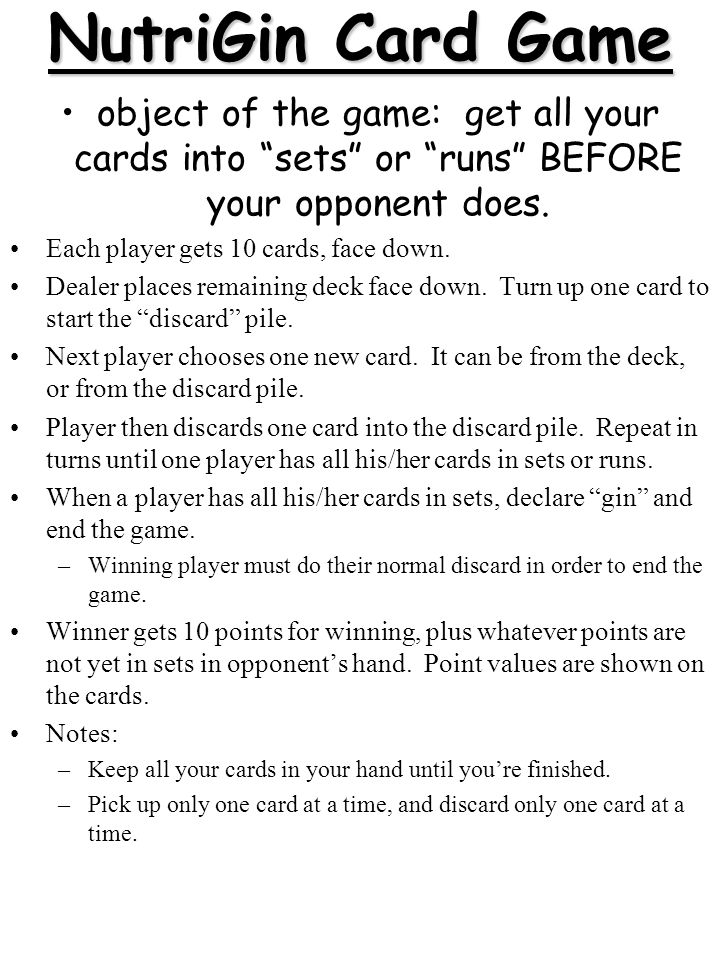 NutriGin Card Game object of the game: get all your cards into sets or runs BEFORE your opponent does.