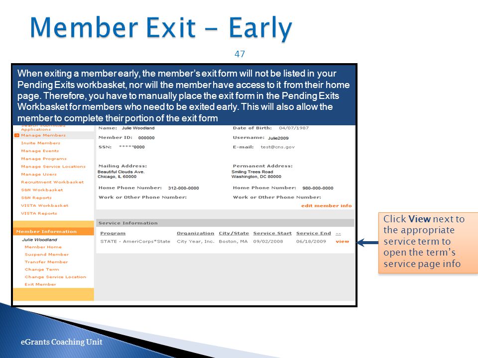 47 eGrants Coaching Unit When exiting a member early, the member’s exit form will not be listed in your Pending Exits workbasket, nor will the member have access to it from their home page.