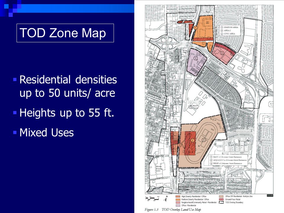  Residential densities up to 50 units/ acre  Heights up to 55 ft.  Mixed Uses TOD Zone Map