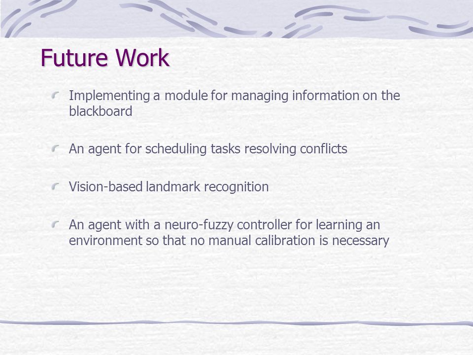 Feasibility in applying a multi-agent system for robot control Platform independence realized by employing a layered architecture and Java technology Corridor recognition using Machine Vision techniques proven to be effective Safe navigation with fuzzy logic collision detection Problems found in navigation Summary