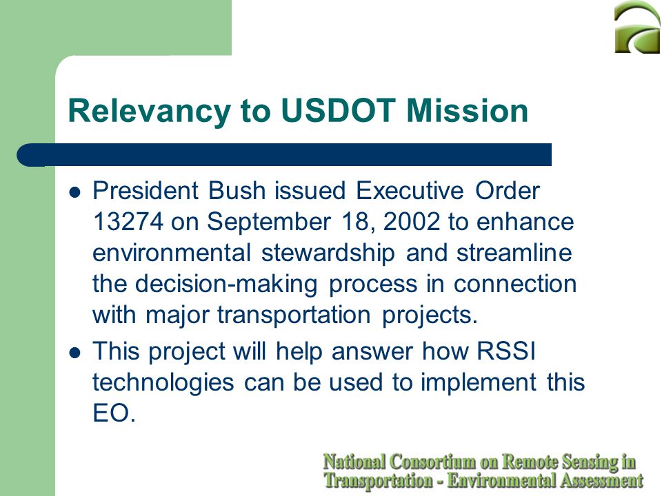 Relevancy to USDOT Mission President Bush issued Executive Order on September 18, 2002 to enhance environmental stewardship and streamline the decision-making process in connection with major transportation projects.