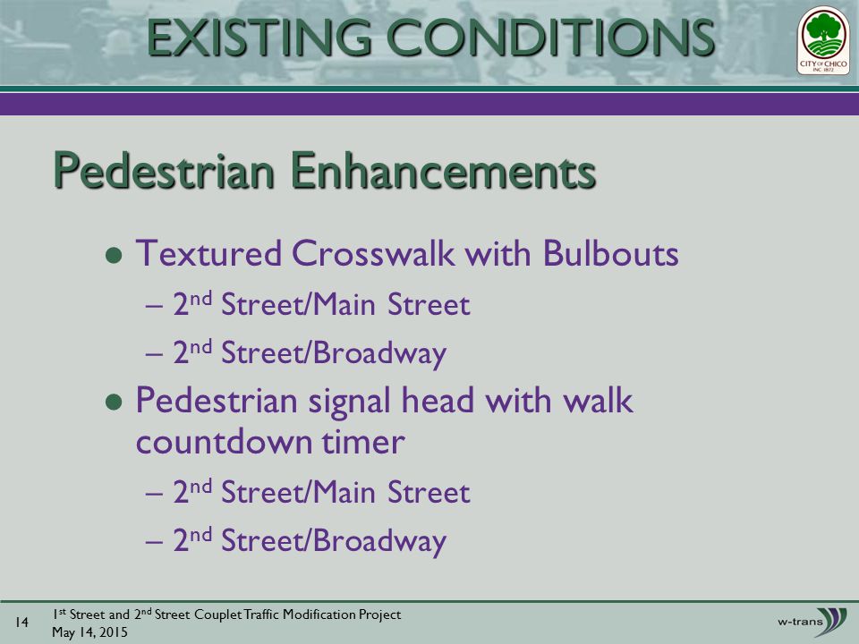 Pedestrian Enhancements Textured Crosswalk with Bulbouts –2 nd Street/Main Street –2 nd Street/Broadway Pedestrian signal head with walk countdown timer –2 nd Street/Main Street –2 nd Street/Broadway 1 st Street and 2 nd Street Couplet Traffic Modification Project May 14, EXISTING CONDITIONS