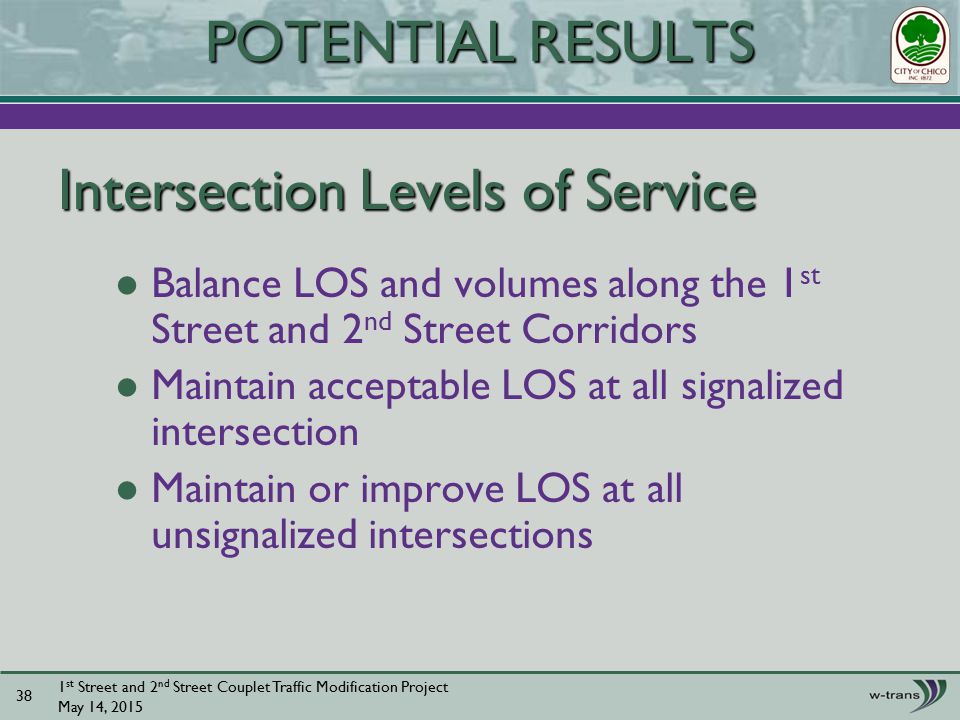 Intersection Levels of Service 1 st Street and 2 nd Street Couplet Traffic Modification Project May 14, POTENTIAL RESULTS Balance LOS and volumes along the 1 st Street and 2 nd Street Corridors Maintain acceptable LOS at all signalized intersection Maintain or improve LOS at all unsignalized intersections