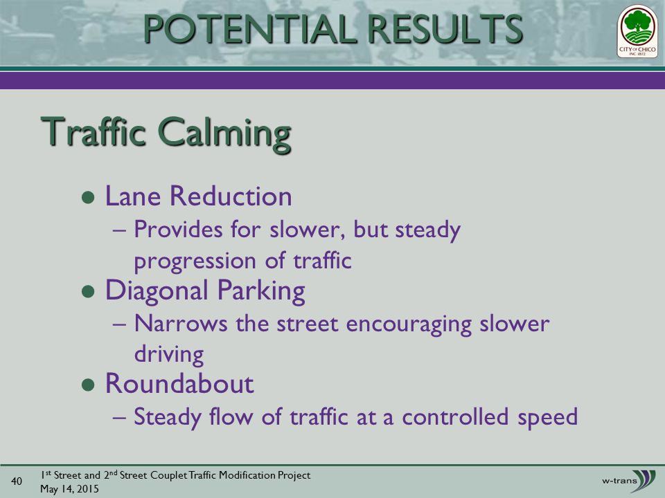 Traffic Calming Lane Reduction –Provides for slower, but steady progression of traffic Diagonal Parking –Narrows the street encouraging slower driving Roundabout –Steady flow of traffic at a controlled speed 1 st Street and 2 nd Street Couplet Traffic Modification Project May 14, POTENTIAL RESULTS