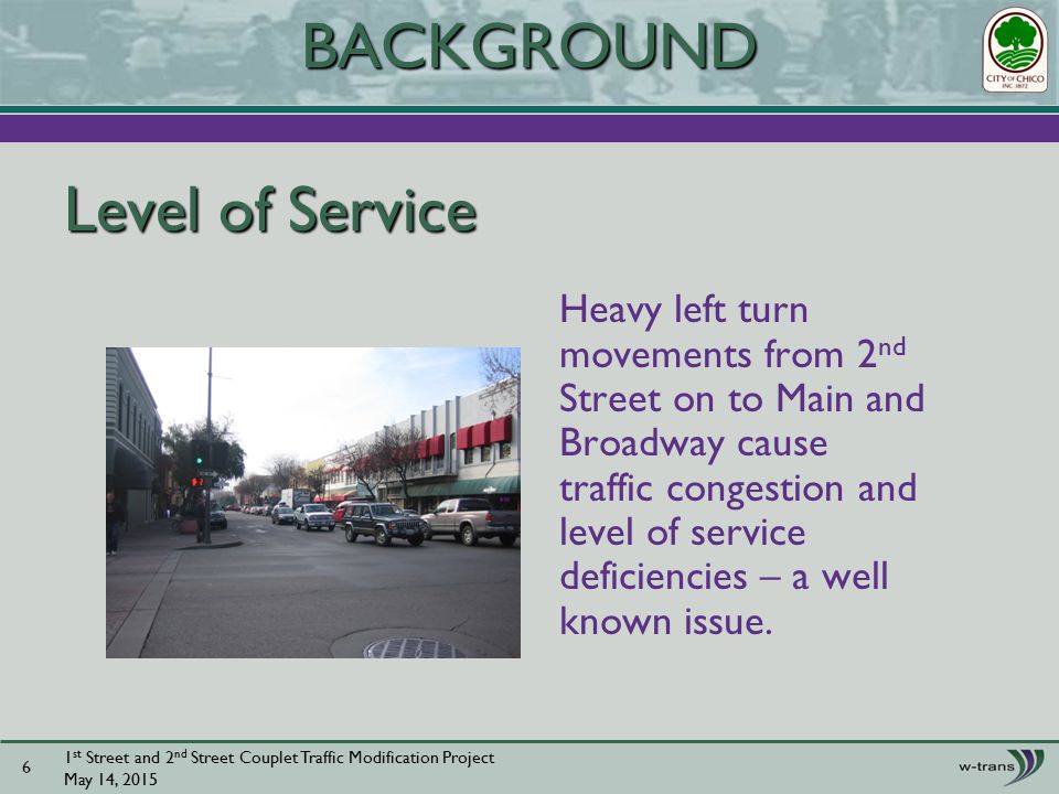 Level of Service Heavy left turn movements from 2 nd Street on to Main and Broadway cause traffic congestion and level of service deficiencies – a well known issue.