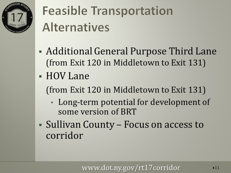  Additional General Purpose Third Lane (from Exit 120 in Middletown to Exit 131)  HOV Lane (from Exit 120 in Middletown to Exit 131) Long-term potential for development of some version of BRT  Sullivan County – Focus on access to corridor   11