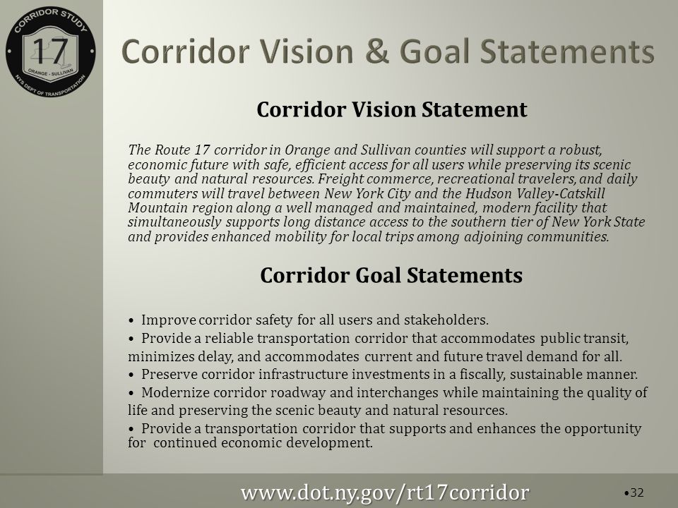 Corridor Vision Statement The Route 17 corridor in Orange and Sullivan counties will support a robust, economic future with safe, efficient access for all users while preserving its scenic beauty and natural resources.