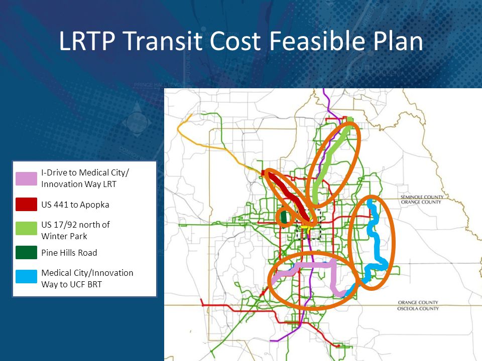 LRTP Transit Cost Feasible Plan I-Drive to Medical City/ Innovation Way LRT US 441 to Apopka US 17/92 north of Winter Park Pine Hills Road Medical City/Innovation Way to UCF BRT