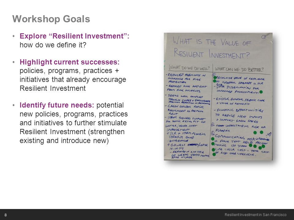 8 Resilient Investment in San Francisco Workshop Goals Explore Resilient Investment : how do we define it.