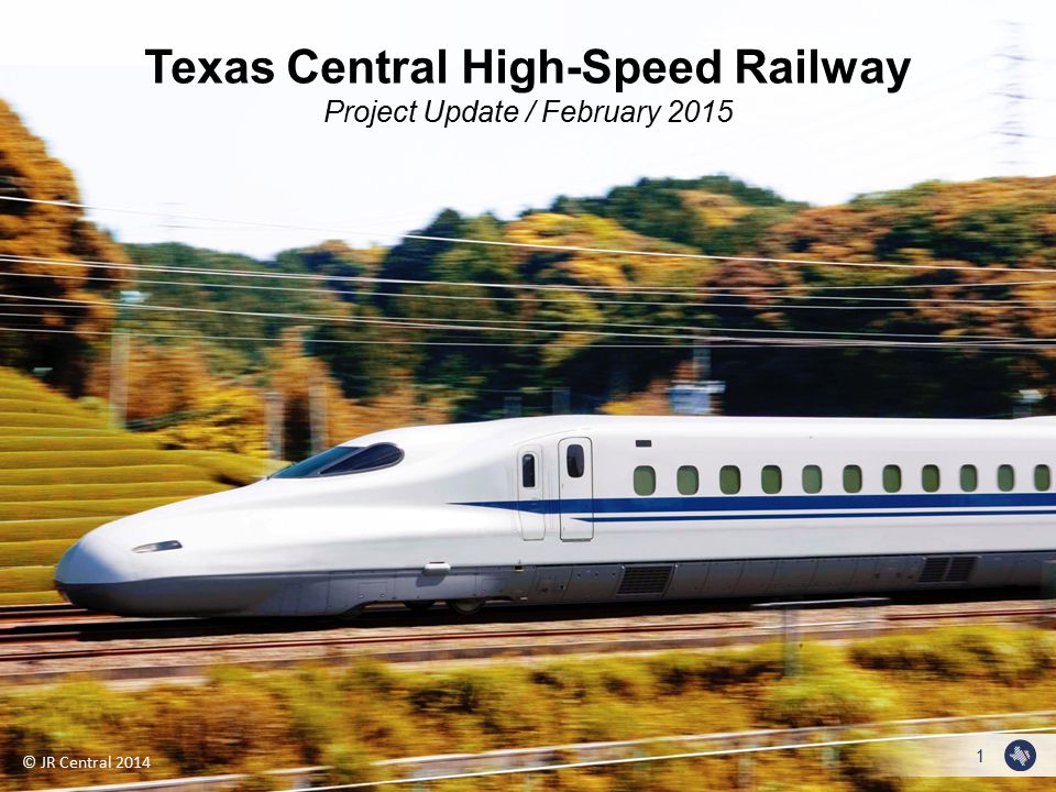 1 © JR Central 2014 Texas Central High-Speed Railway Project Update / February 2015