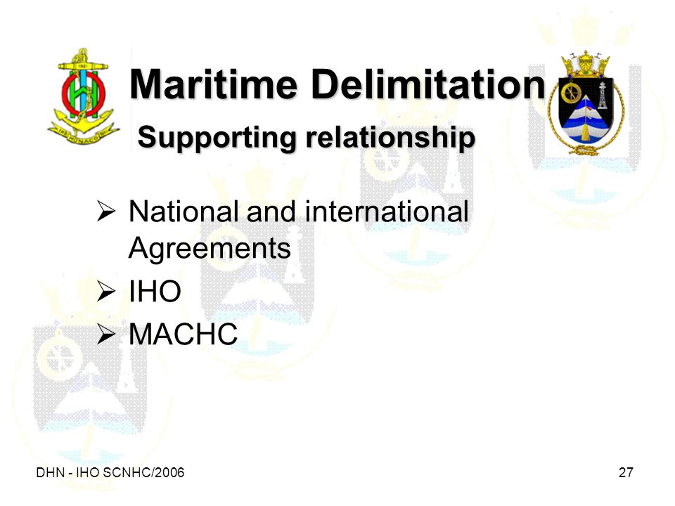 DHN - IHO SCNHC/ Maritime Delimitation Supporting relationship  National and international Agreements  IHO  MACHC
