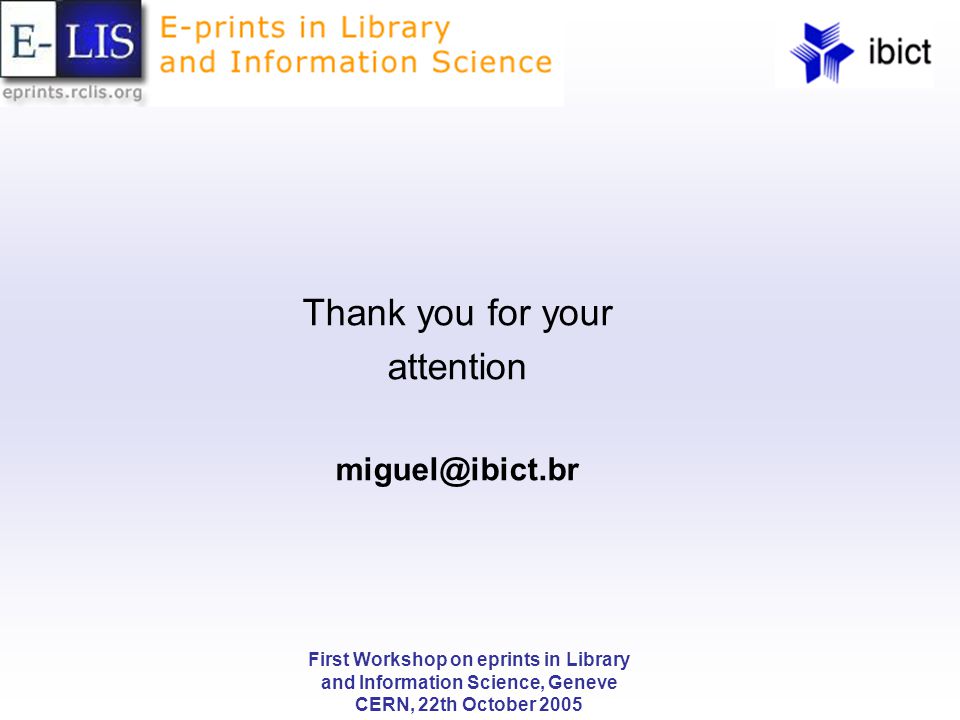 First Workshop on eprints in Library and Information Science, Geneve CERN, 22th October 2005 Thank you for your attention