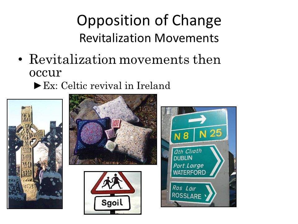 Opposition of Change Revitalization Movements Revitalization movements then occur ► Ex: Celtic revival in Ireland