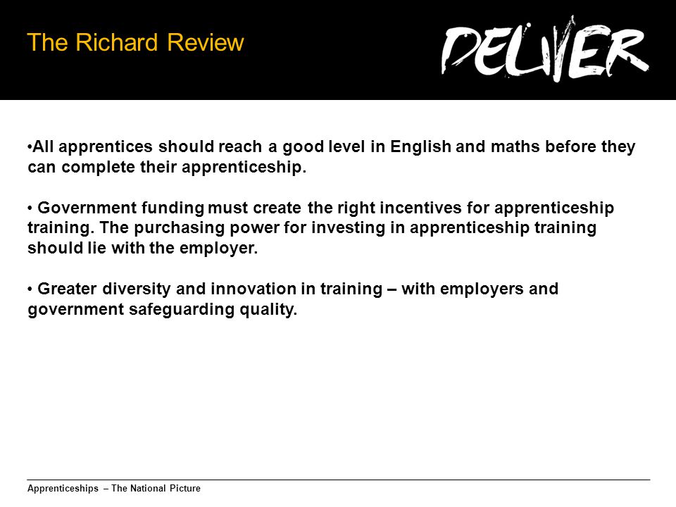 Apprenticeships – The National Picture The Richard Review All apprentices should reach a good level in English and maths before they can complete their apprenticeship.