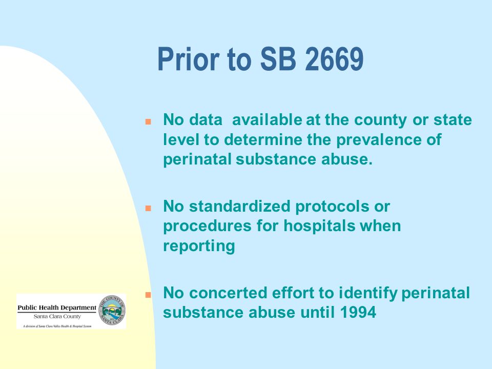 Prior to SB 2669 No data available at the county or state level to determine the prevalence of perinatal substance abuse.