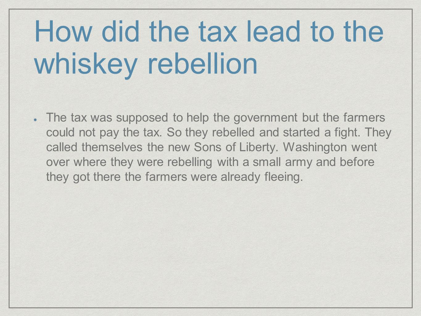 How did the tax lead to the whiskey rebellion The tax was supposed to help the government but the farmers could not pay the tax.