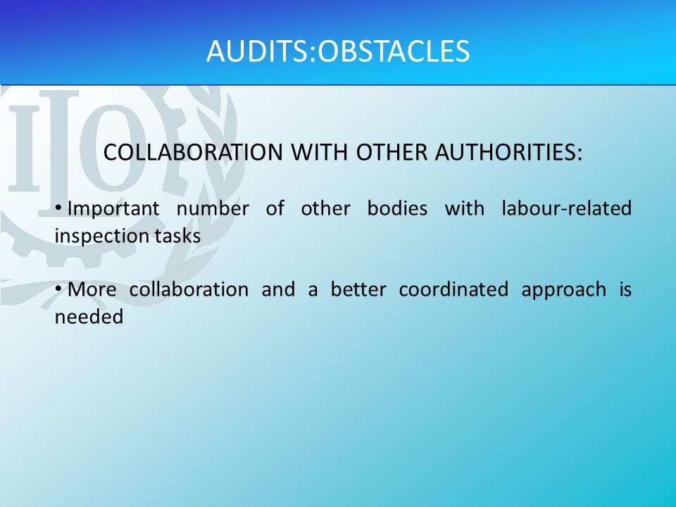 COLLABORATION WITH OTHER AUTHORITIES: Important number of other bodies with labour-related inspection tasks More collaboration and a better coordinated approach is needed AUDITS:OBSTACLES