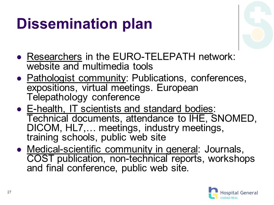 27 Dissemination plan Researchers in the EURO-TELEPATH network: website and multimedia tools Pathologist community: Publications, conferences, expositions, virtual meetings.